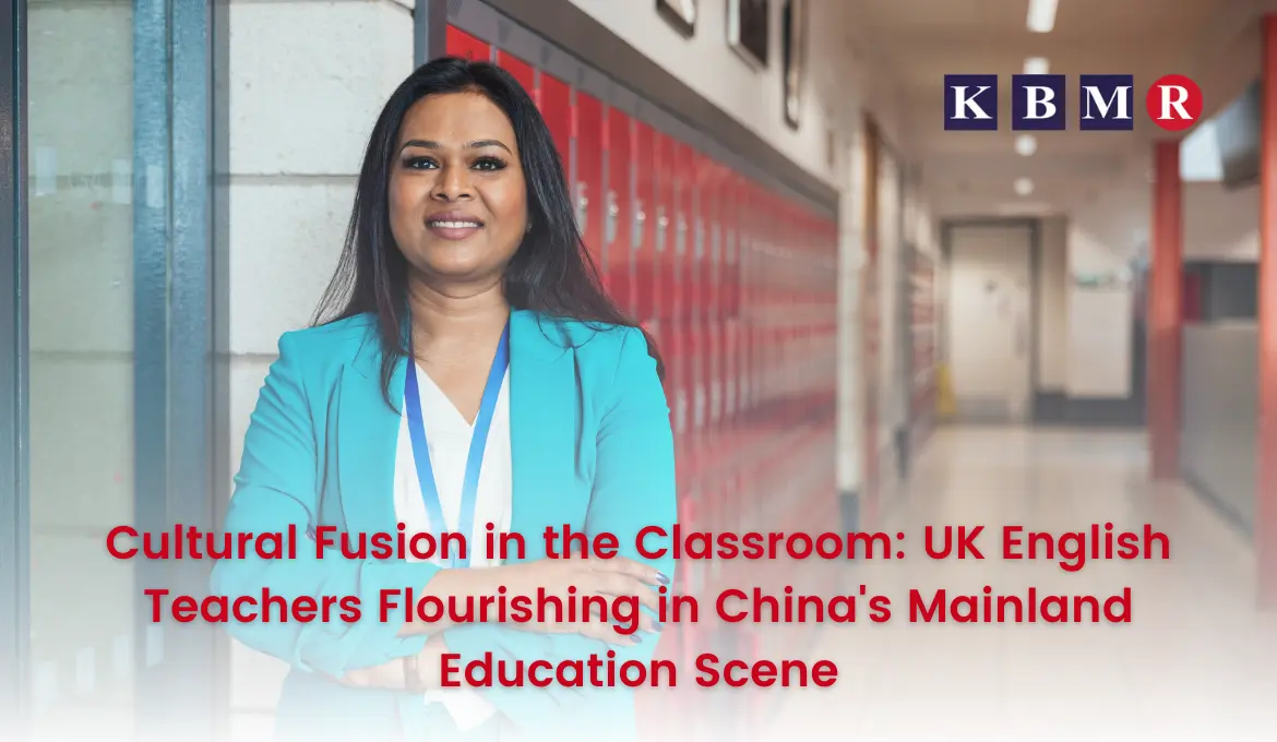 Cultural Fusion in the Classroom: UK English Teachers Flourishing in China's Mainland Education Scene